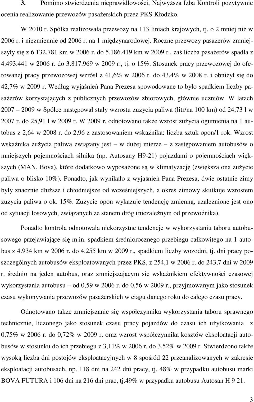 do 5.186.419 km w 2009 r., zaś liczba pasażerów spadła z 4.493.441 w 2006 r. do 3.817.969 w 2009 r., tj. o 15%. Stosunek pracy przewozowej do oferowanej pracy przewozowej wzrósł z 41,6% w 2006 r.