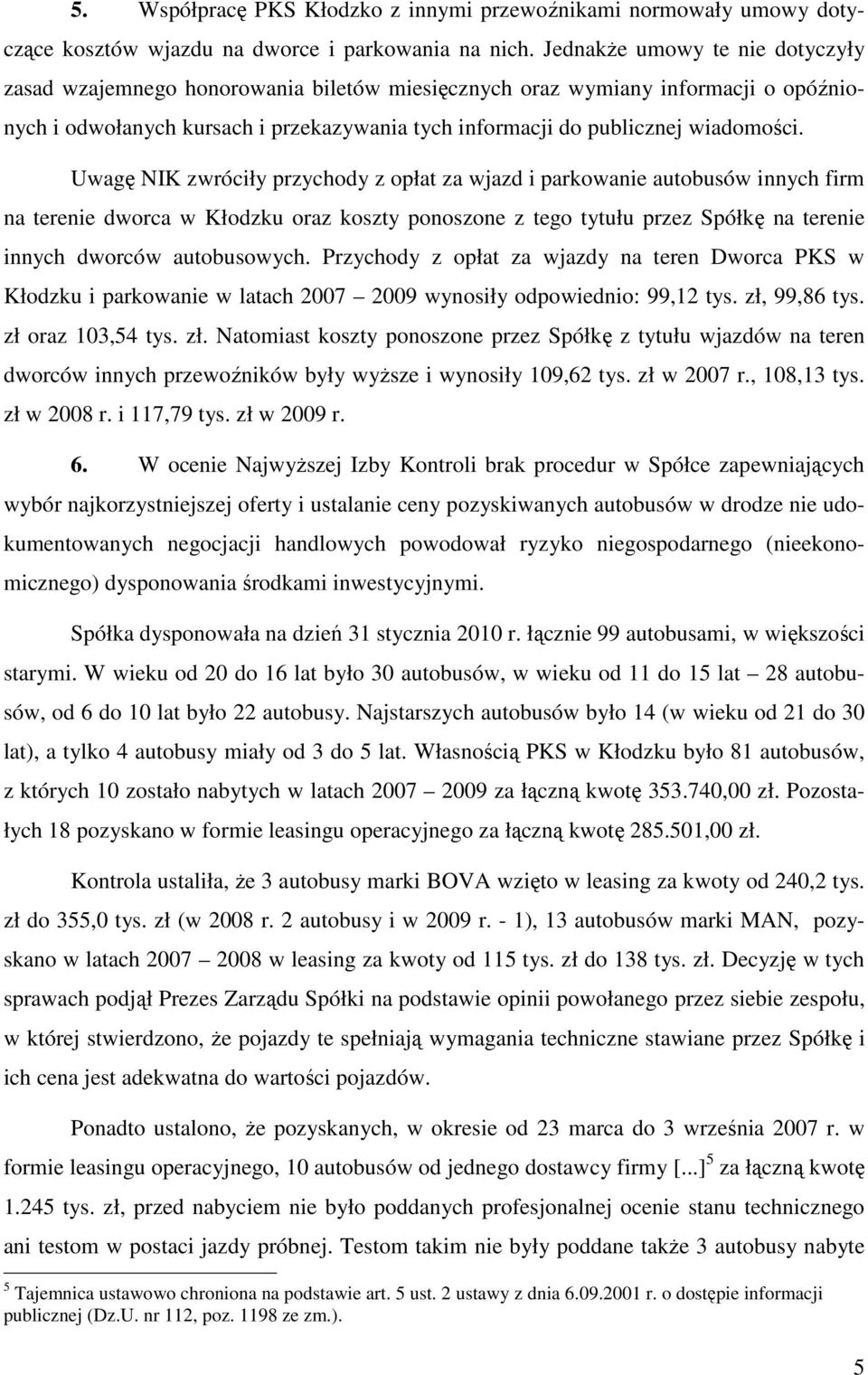 Uwagę NIK zwróciły przychody z opłat za wjazd i parkowanie autobusów innych firm na terenie dworca w Kłodzku oraz koszty ponoszone z tego tytułu przez Spółkę na terenie innych dworców autobusowych.