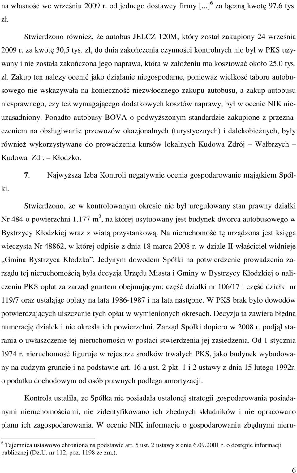 do dnia zakończenia czynności kontrolnych nie był w PKS używany i nie została zakończona jego naprawa, która w założeniu ma kosztować około 25,0 tys. zł.