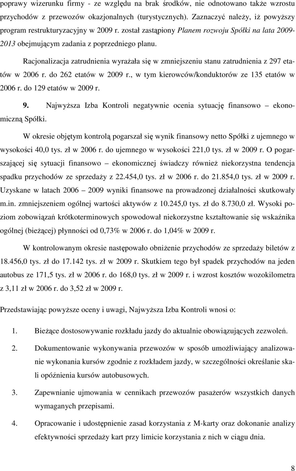 Racjonalizacja zatrudnienia wyrażała się w zmniejszeniu stanu zatrudnienia z 297 etatów w 2006 r. do 262 etatów w 2009 r., w tym kierowców/konduktorów ze 135 etatów w 2006 r. do 129 etatów w 2009 r.