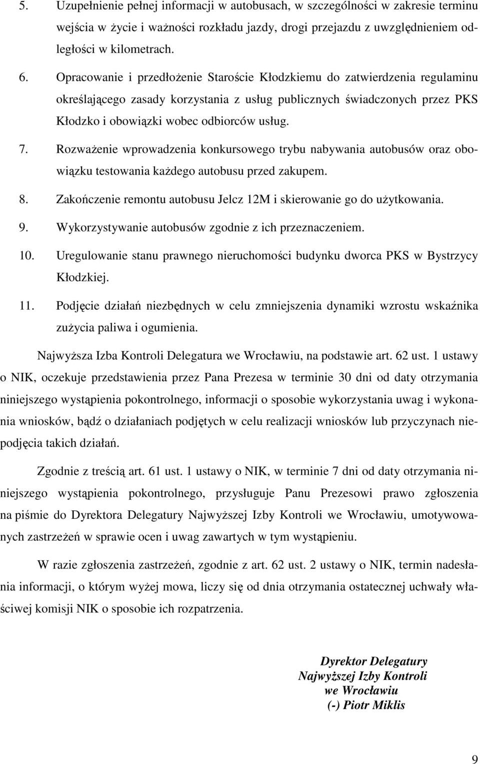 Rozważenie wprowadzenia konkursowego trybu nabywania autobusów oraz obowiązku testowania każdego autobusu przed zakupem. 8. Zakończenie remontu autobusu Jelcz 12M i skierowanie go do użytkowania. 9.