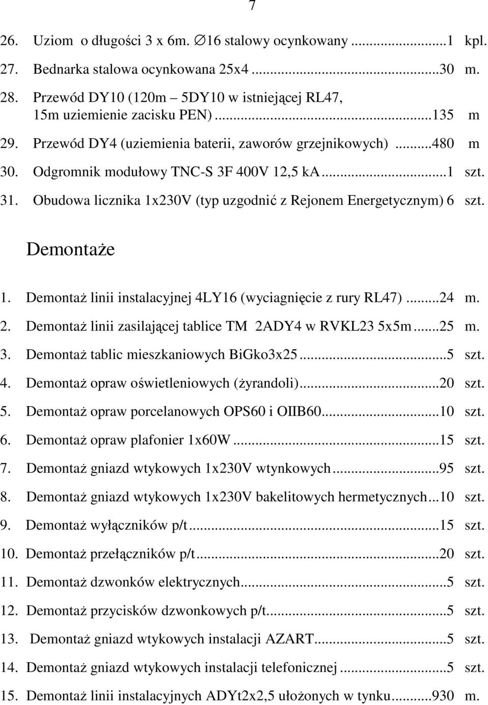 7 Demontaże 1. Demontaż linii instalacyjnej 4LY16 (wyciagnięcie z rury RL47)...24 m. 2. Demontaż linii zasilającej tablice TM 2ADY4 w RVKL23 5x5m...25 m. 3. Demontaż tablic mieszkaniowych BiGko3x25.