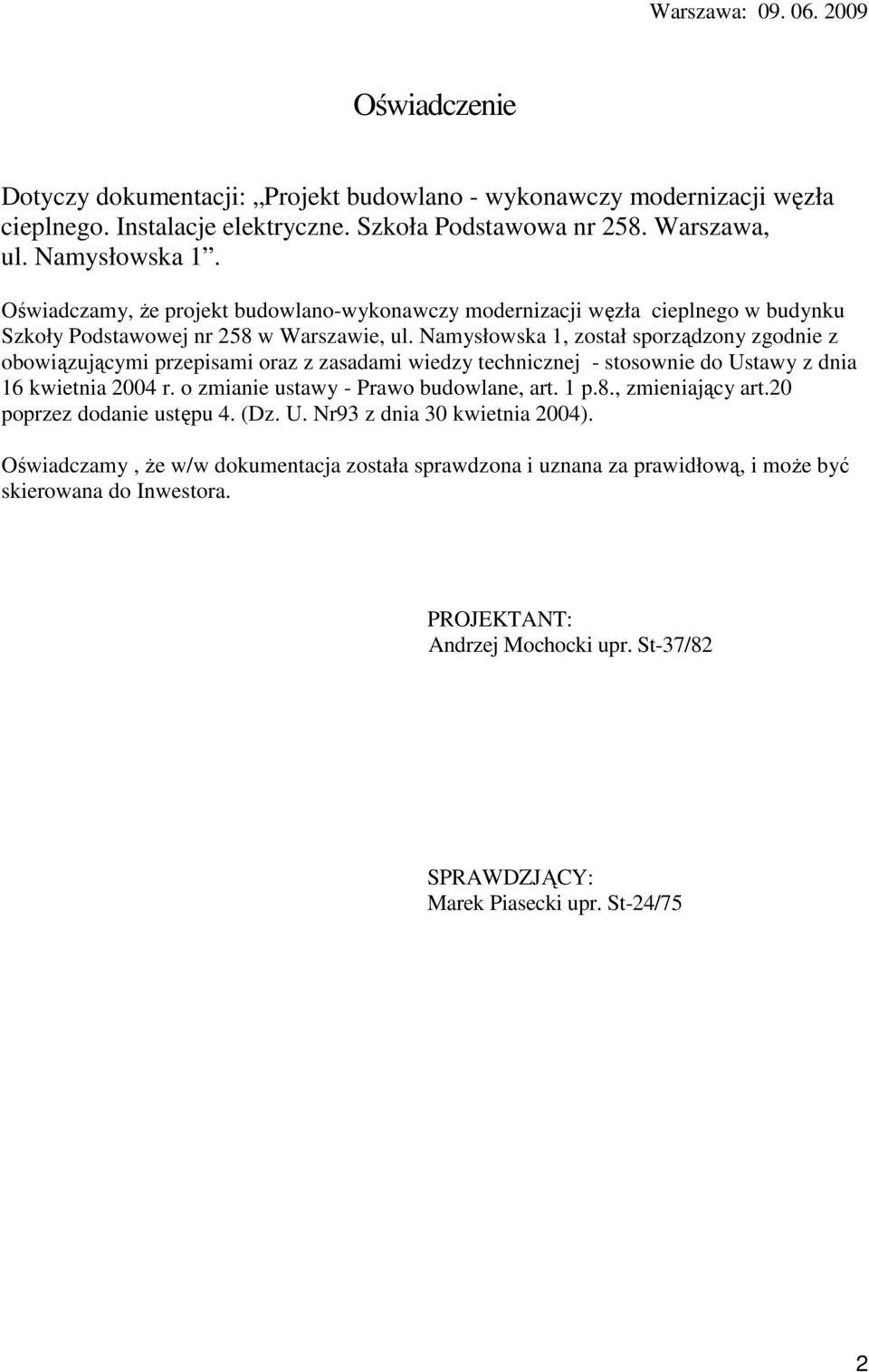 Namysłowska 1, został sporządzony zgodnie z obowiązującymi przepisami oraz z zasadami wiedzy technicznej - stosownie do Ustawy z dnia 16 kwietnia 2004 r. o zmianie ustawy - Prawo budowlane, art. 1 p.