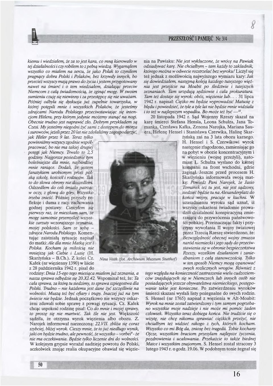 o tem wiedziałem, działając przeciw Niemcom z całą świadomością, że zginąć mogę. W swoim sumieniu czuję się niewinny i za przestępcę się nie uważam.