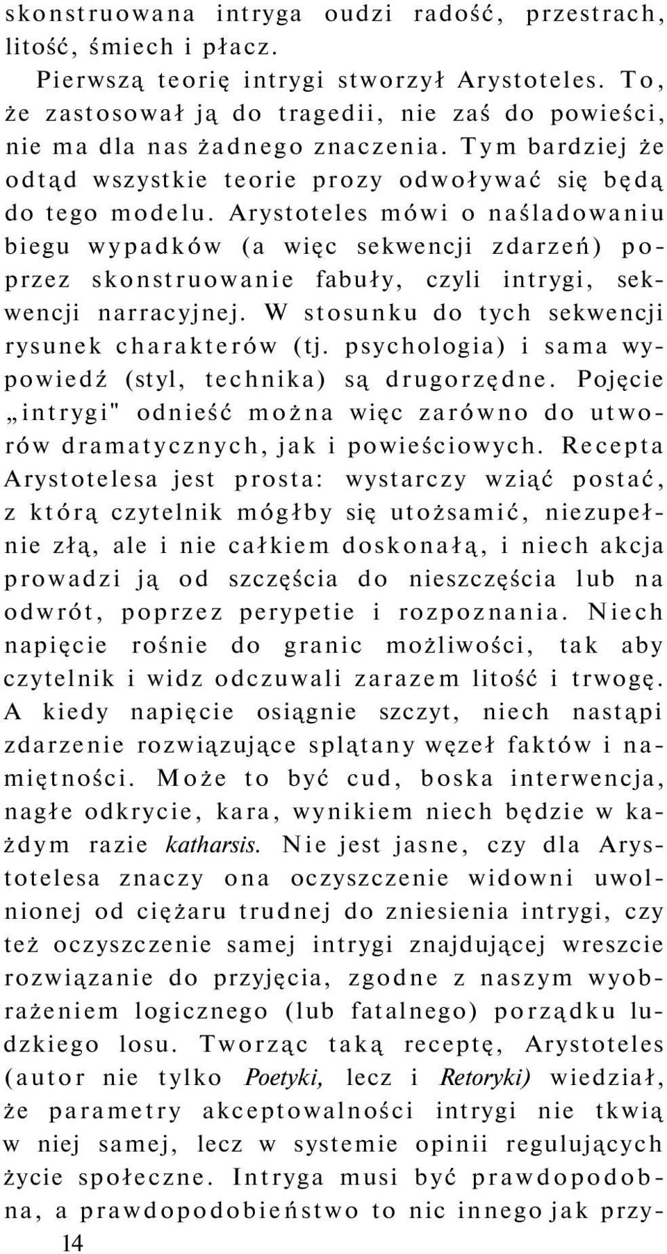 Arystoteles mówi o naśladowaniu biegu wypadków (a więc sekwencji zdarzeń) poprzez skonstruowanie fabuły, czyli intrygi, sekwencji narracyjnej. W stosunku do tych sekwencji rysunek charakterów (tj.