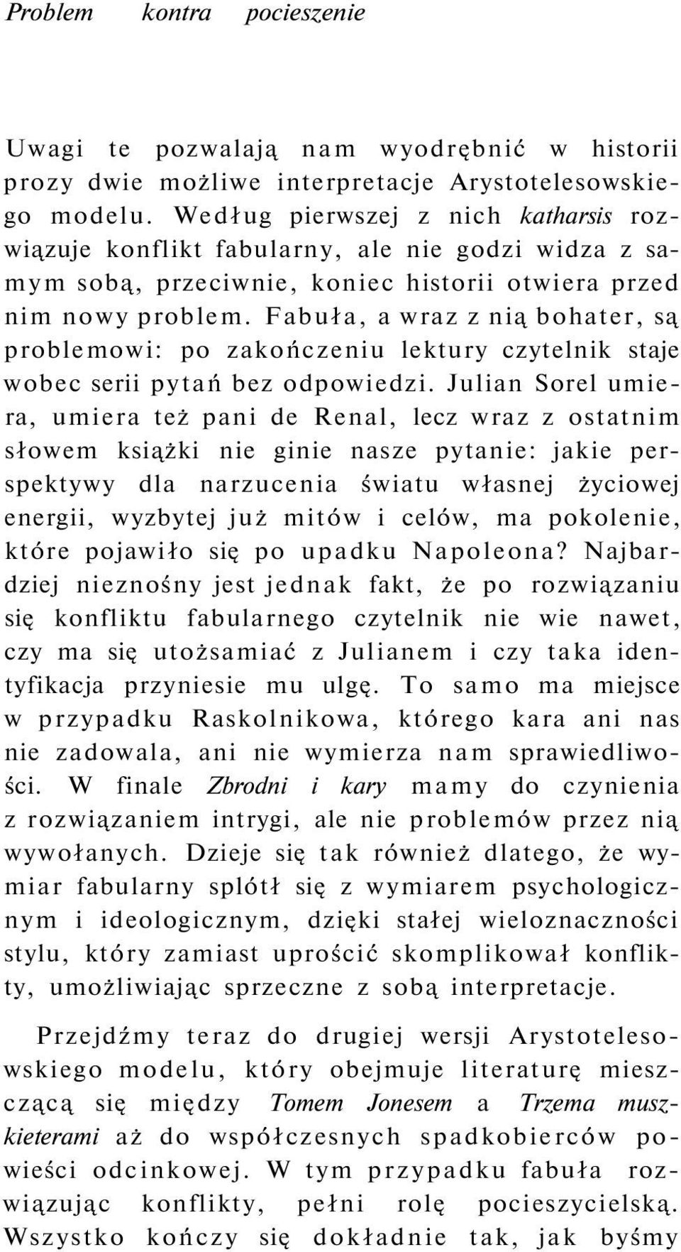 Fabuła, a wraz z nią bohater, są problemowi: po zakończeniu lektury czytelnik staje wobec serii pytań bez odpowiedzi.