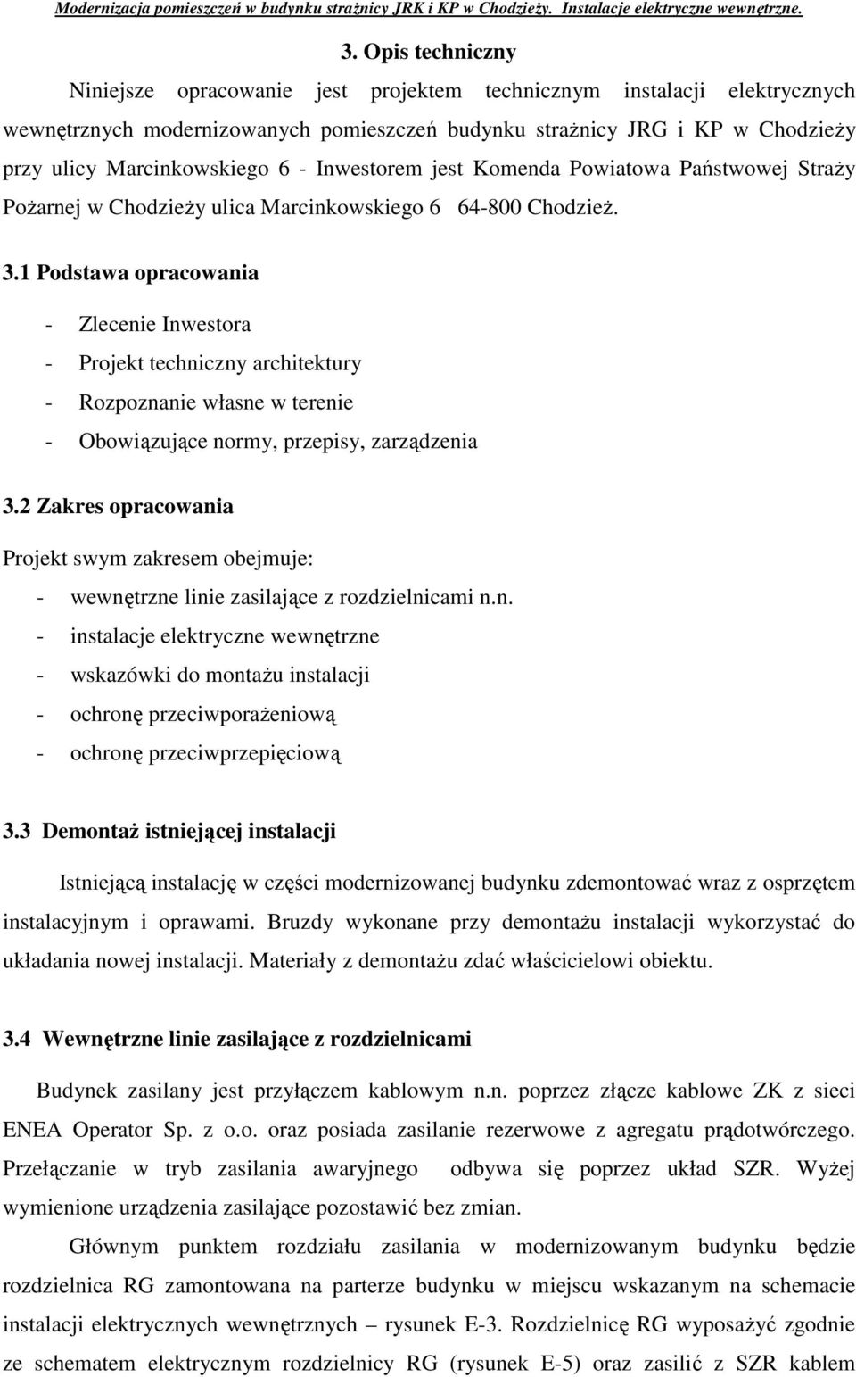 1 Podstawa opracowania - Zlecenie Inwestora - Projekt techniczny architektury - Rozpoznanie własne w terenie - Obowiązujące normy, przepisy, zarządzenia 3.