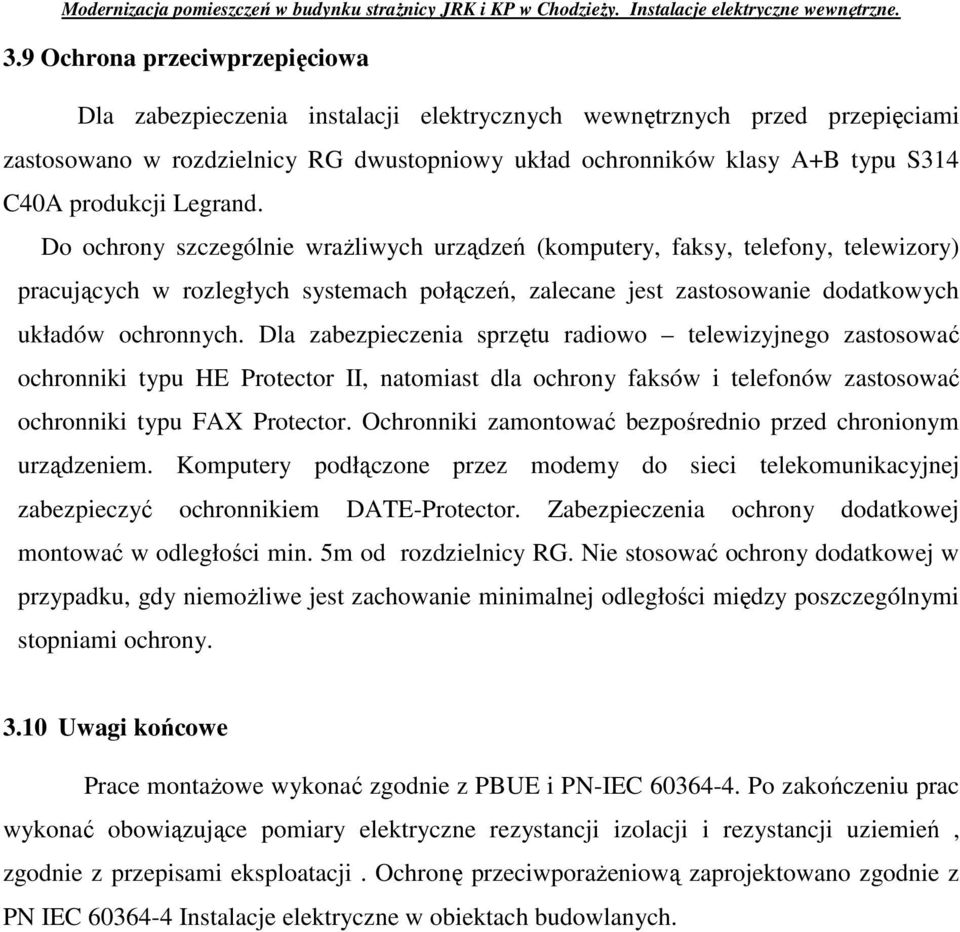 Do ochrony szczególnie wraŝliwych urządzeń (komputery, faksy, telefony, telewizory) pracujących w rozległych systemach połączeń, zalecane jest zastosowanie dodatkowych układów ochronnych.