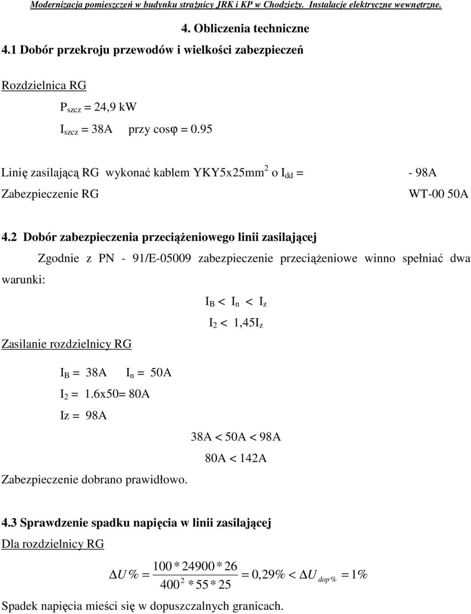 2 Dobór zabezpieczenia przeciąŝeniowego linii zasilającej Zgodnie z PN - 91/E-05009 zabezpieczenie przeciąŝeniowe winno spełniać dwa warunki: I B < I n < I z Zasilanie rozdzielnicy