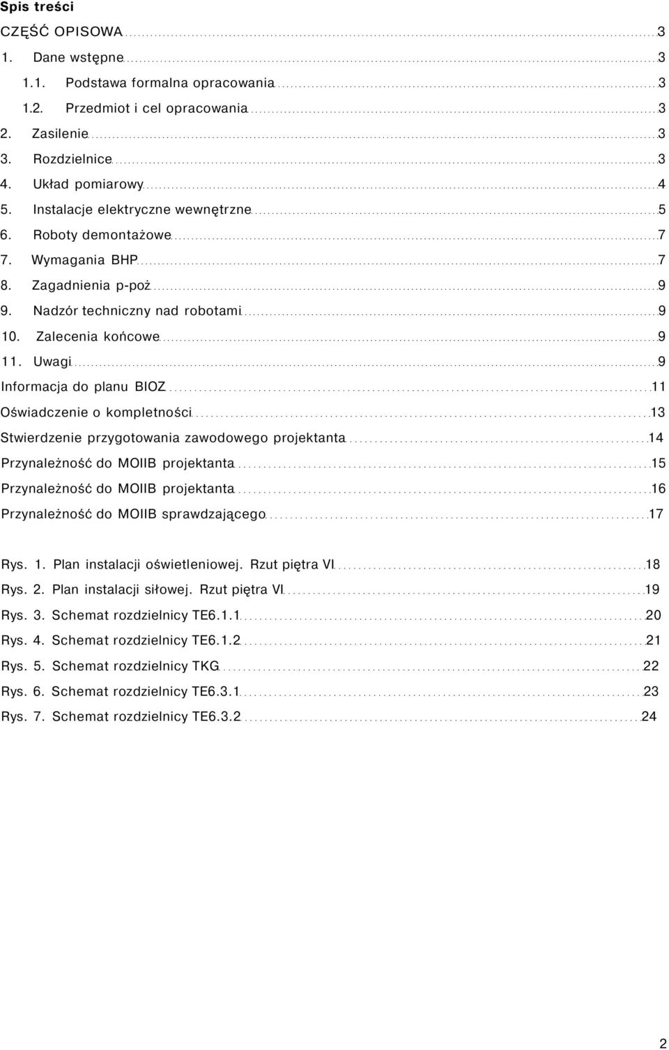 Uwagi 9 Informacja do planu BIOZ 11 Oświadczenie o kompletności 13 Stwierdzenie przygotowania zawodowego projektanta 14 Przynależność do MOIIB projektanta 15 Przynależność do MOIIB projektanta 16