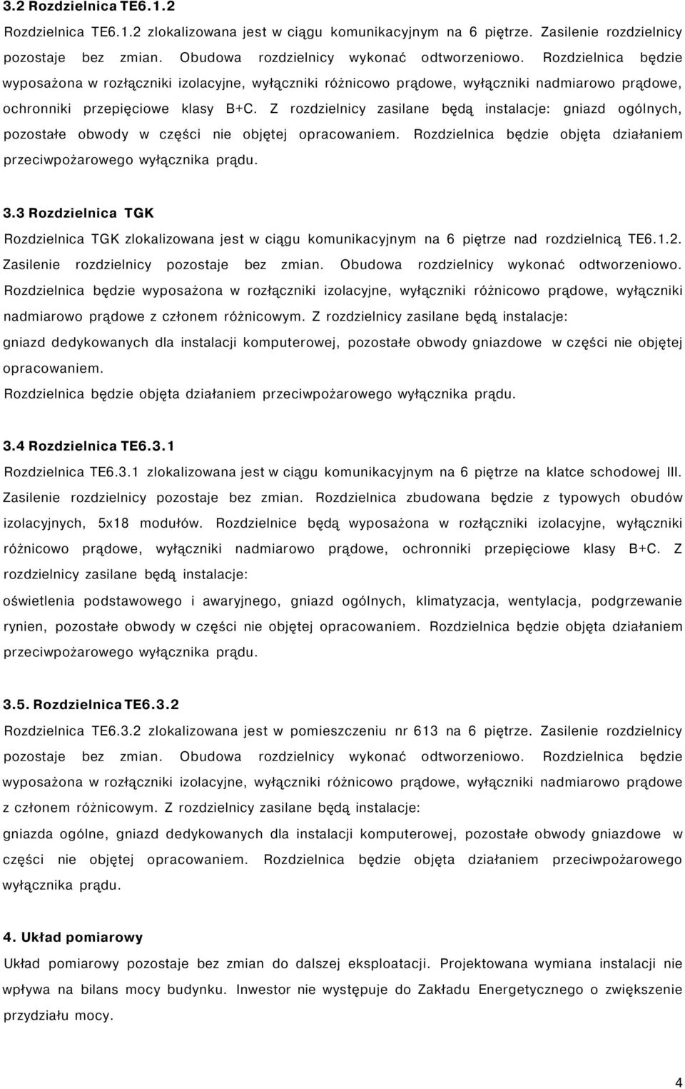 Z rozdzielnicy zasilane będą instalacje: gniazd ogólnych, pozostałe obwody w części nie objętej opracowaniem. Rozdzielnica będzie objęta działaniem przeciwpożarowego wyłącznika prądu. 3.