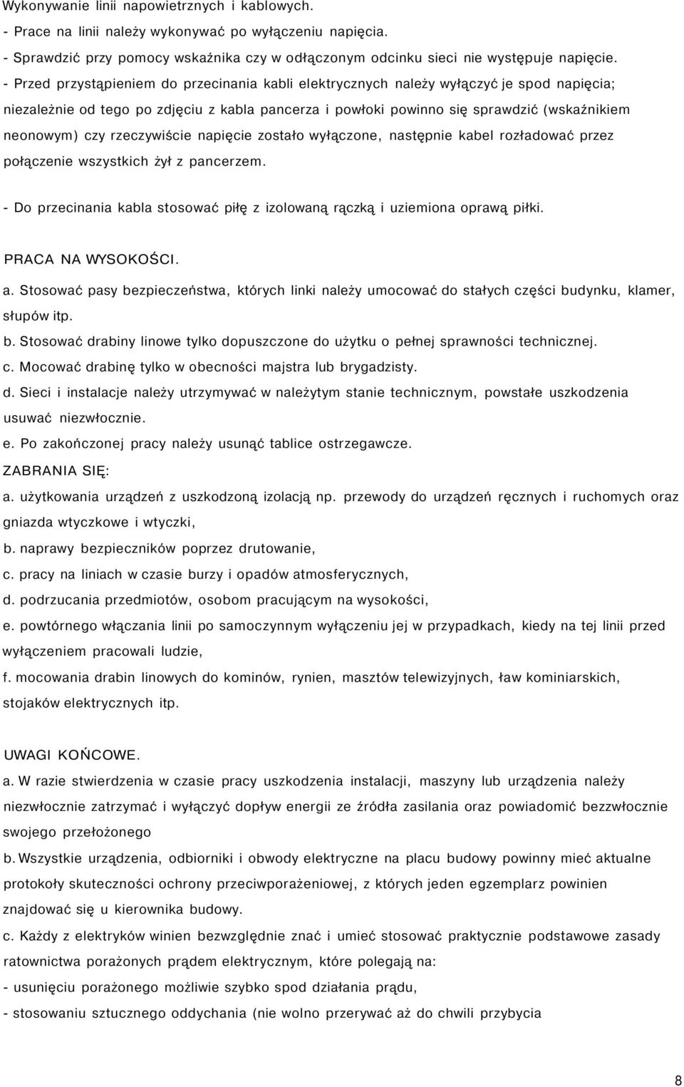 rzeczywiście napięcie zostało wyłączone, następnie kabel rozładować przez połączenie wszystkich żył z pancerzem. - Do przecinania kabla stosować piłę z izolowaną rączką i uziemiona oprawą piłki.