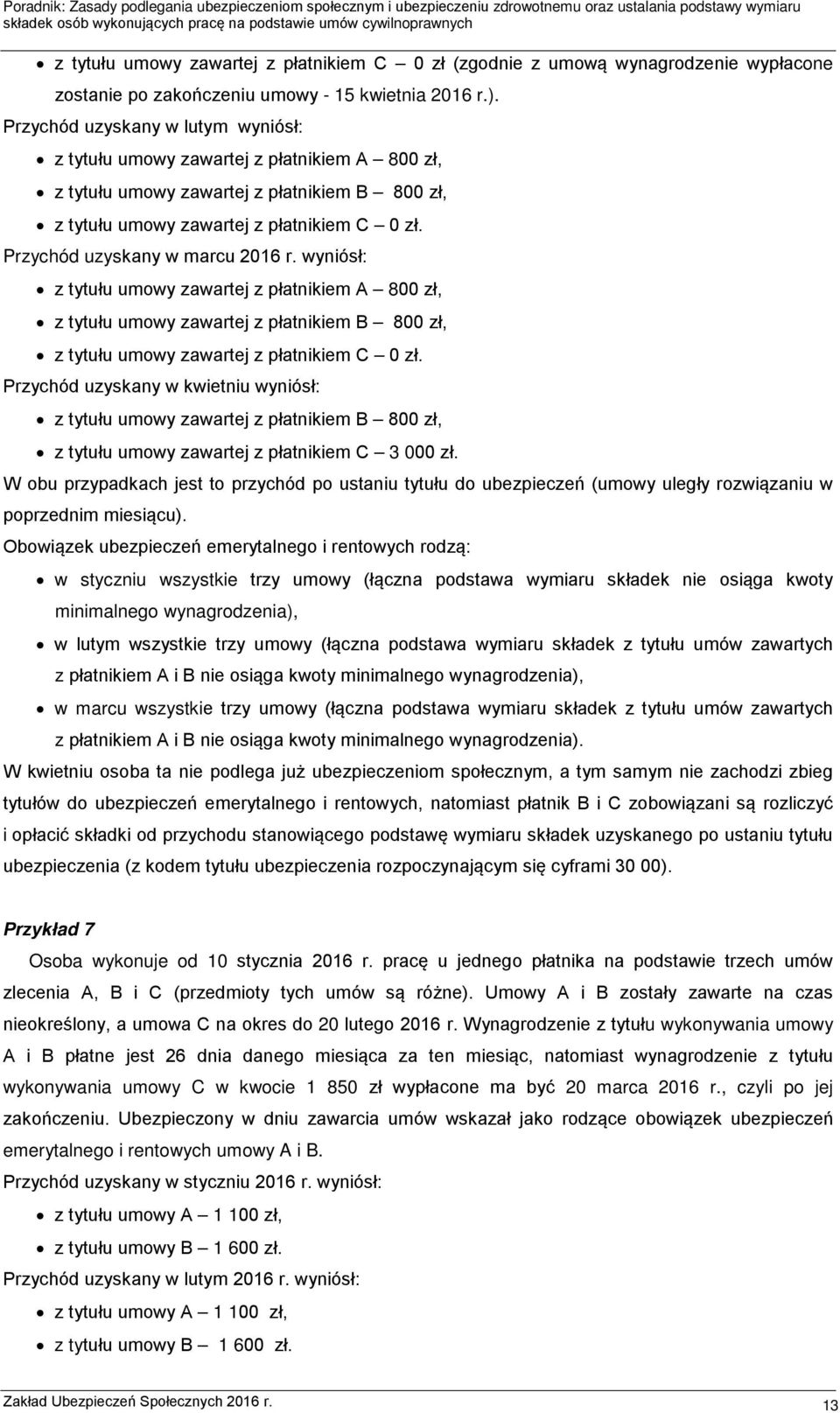 Przychód uzyskany w marcu 2016 r. wyniósł: z tytułu umowy zawartej z płatnikiem A 800 zł, z tytułu umowy zawartej z płatnikiem B 800 zł, z tytułu umowy zawartej z płatnikiem C 0 zł.