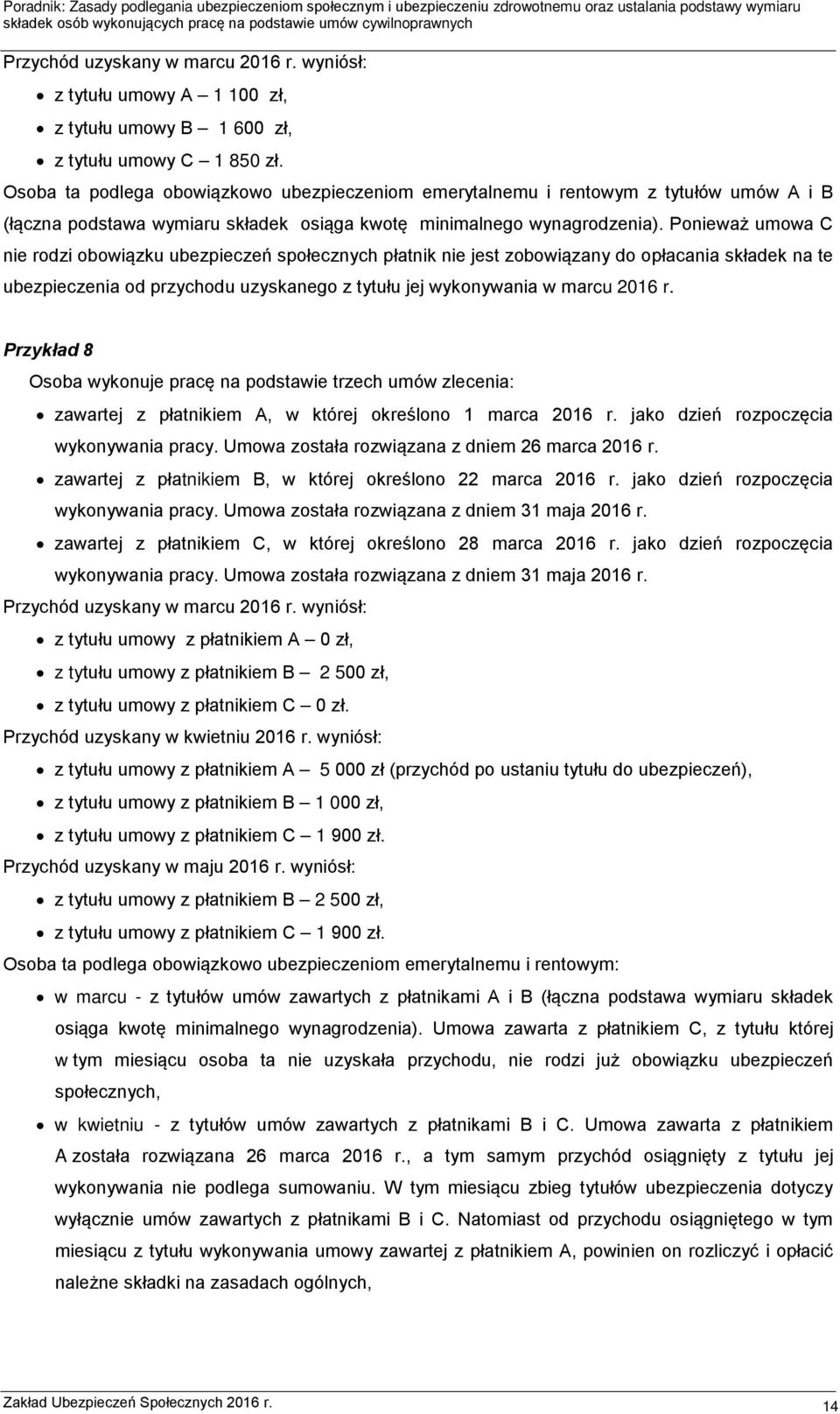 Ponieważ umowa C nie rodzi obowiązku ubezpieczeń społecznych płatnik nie jest zobowiązany do opłacania składek na te ubezpieczenia od przychodu uzyskanego z tytułu jej wykonywania w marcu 2016 r.