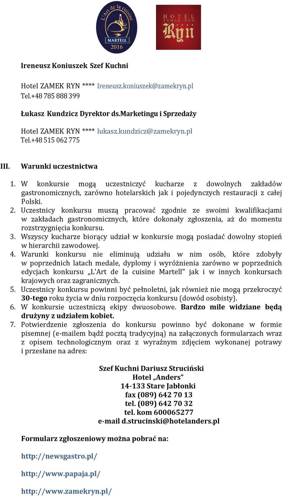 Uczestnicy konkursu muszą pracować zgodnie ze swoimi kwalifikacjami w zakładach gastronomicznych, które dokonały zgłoszenia, aż do momentu rozstrzygnięcia konkursu. 3.