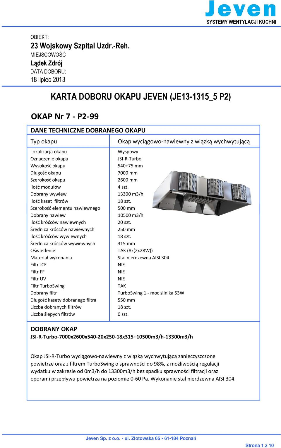 Szerokość elementu nawiewnego 500 mm Dobrany nawiew 10500 m3/h Ilość króćców nawiewnych 20 szt. Średnica króćców nawiewnych 250 mm Ilość króćców wywiewnych 18 szt.