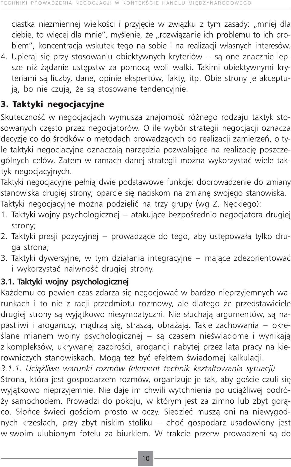 Upieraj się przy stosowaniu obiektywnych kryteriów są one znacznie lepsze niż żądanie ustępstw za pomocą woli walki. Takimi obiektywnymi kryteriami są liczby, dane, opinie ekspertów, fakty, itp.