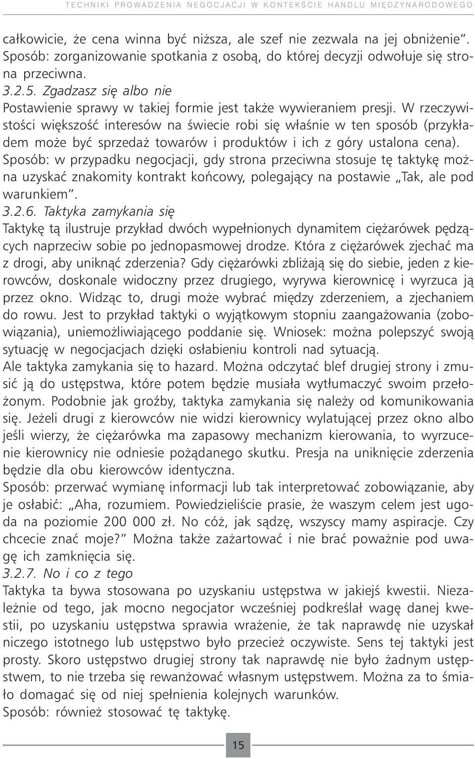 W rzeczywistości większość interesów na świecie robi się właśnie w ten sposób (przykładem może być sprzedaż towarów i produktów i ich z góry ustalona cena).