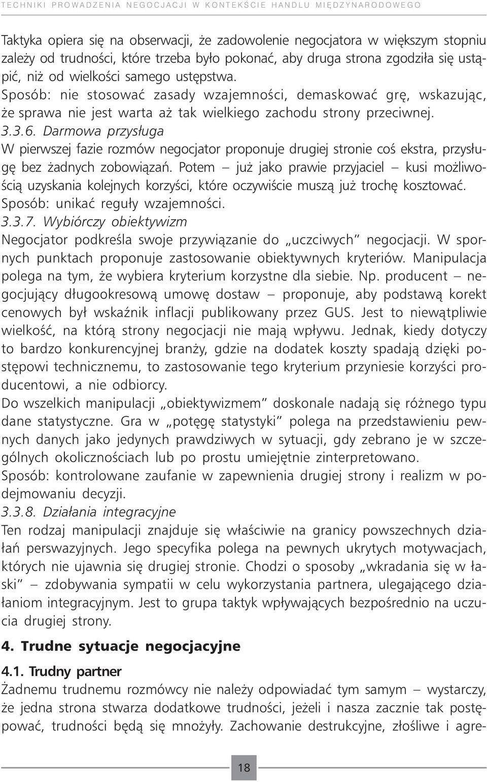 Sposób: nie stosować zasady wzajemności, demaskować grę, wskazując, że sprawa nie jest warta aż tak wielkiego zachodu strony przeciwnej. 3.3.6.