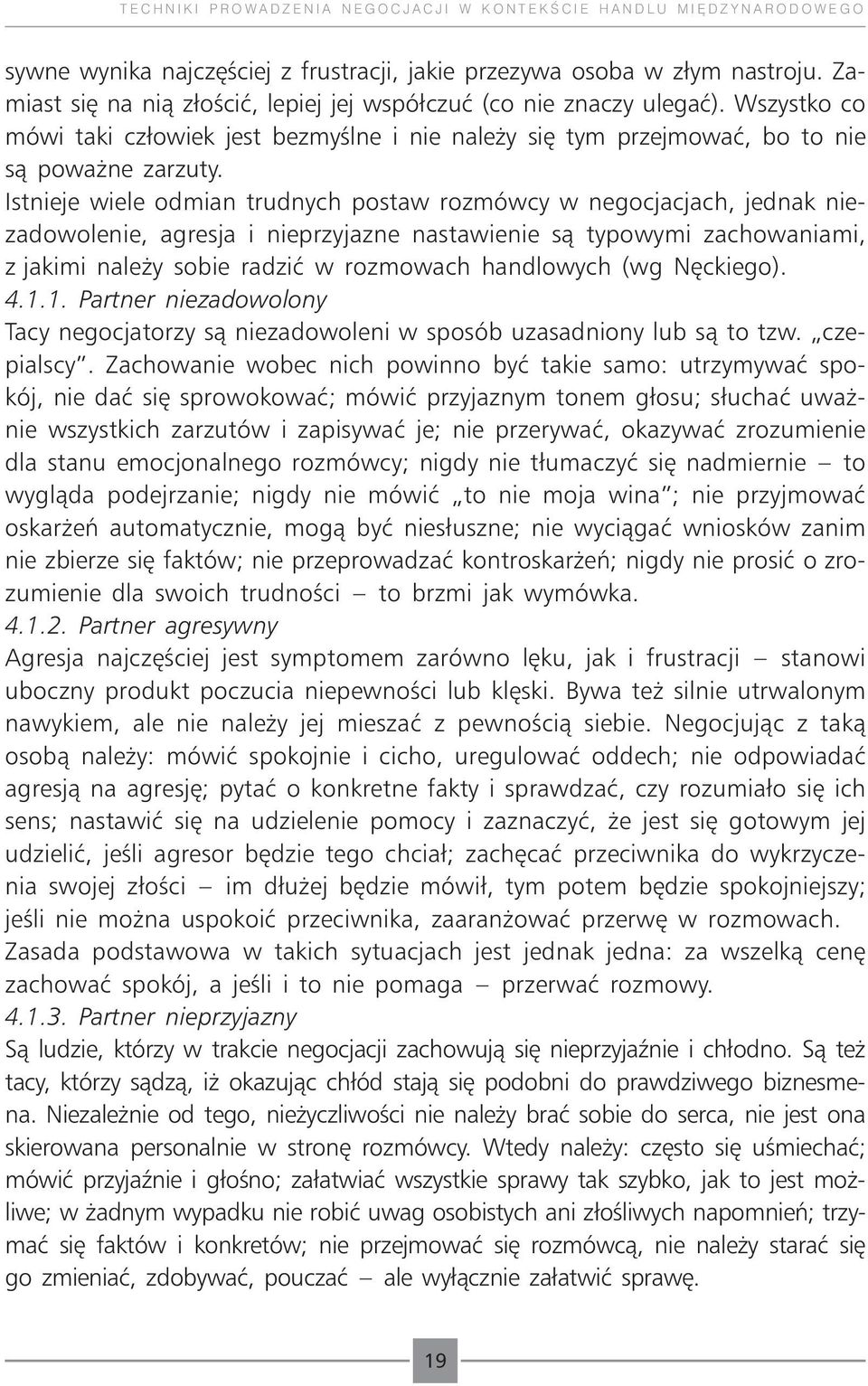 Istnieje wiele odmian trudnych postaw rozmówcy w negocjacjach, jednak niezadowolenie, agresja i nieprzyjazne nastawienie są typowymi zachowaniami, z jakimi należy sobie radzić w rozmowach handlowych