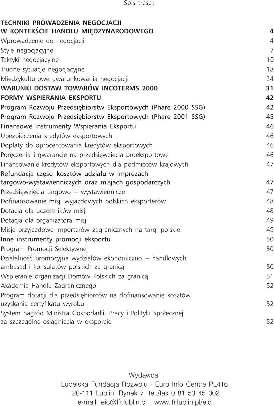 Przedsiębiorstw Eksportowych (Phare 2001 SSG) 45 Finansowe Instrumenty Wspierania Eksportu 46 Ubezpieczenia kredytów eksportowych 46 Dopłaty do oprocentowania kredytów eksportowych 46 Poręczenia i