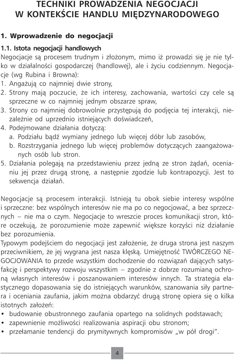 Negocjacje (wg Rubina i Browna): 1. Angażują co najmniej dwie strony, 2. Strony mają poczucie, że ich interesy, zachowania, wartości czy cele są sprzeczne w co najmniej jednym obszarze spraw, 3.