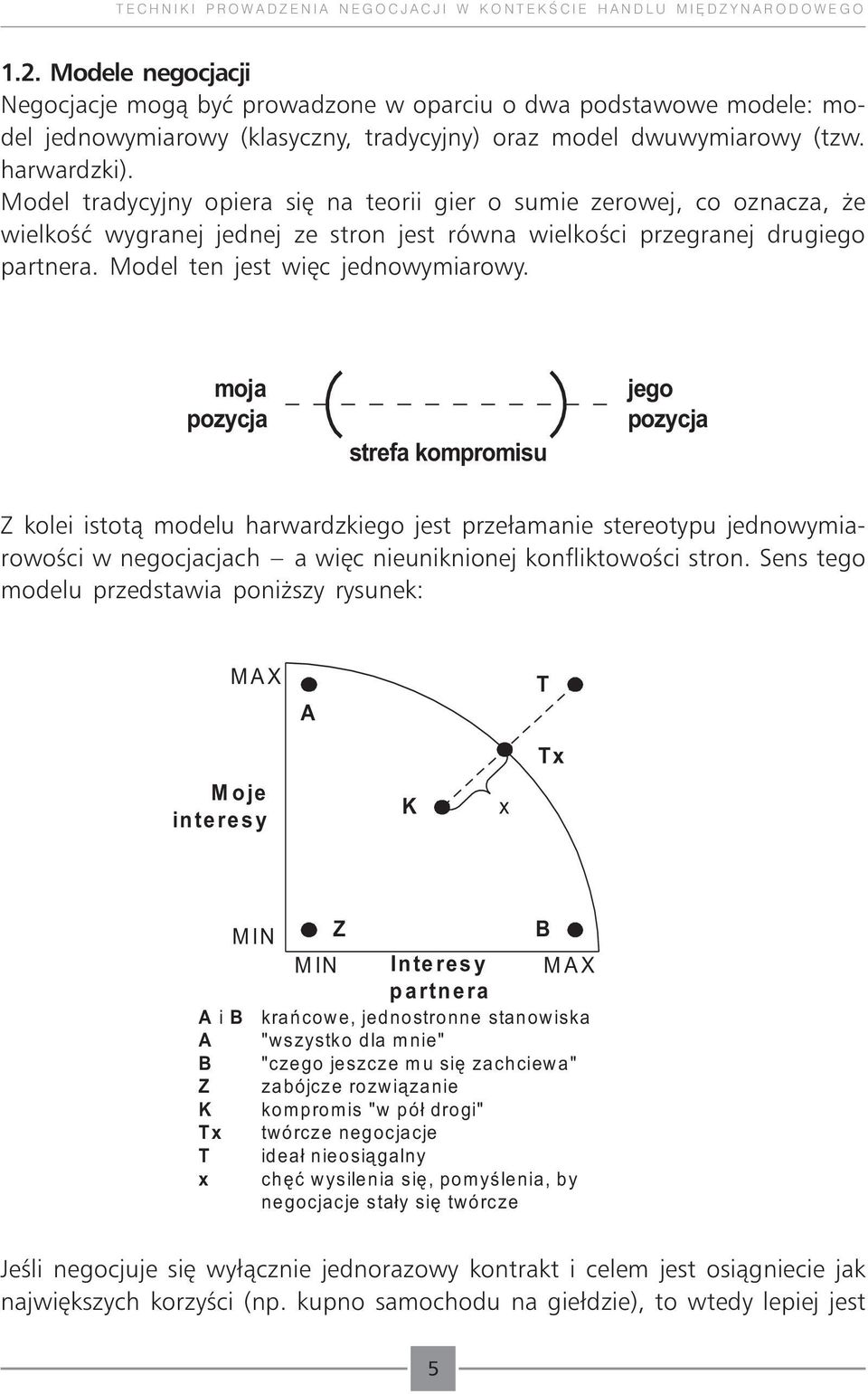 Model tradycyjny opiera się na teorii gier o sumie zerowej, co oznacza, że wielkość wygranej jednej ze stron jest równa wielkości przegranej drugiego partnera. Model ten jest więc jednowymiarowy.