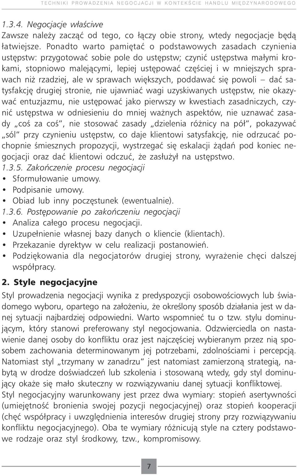 sprawach niż rzadziej, ale w sprawach większych, poddawać się powoli dać satysfakcję drugiej stronie, nie ujawniać wagi uzyskiwanych ustępstw, nie okazywać entuzjazmu, nie ustępować jako pierwszy w