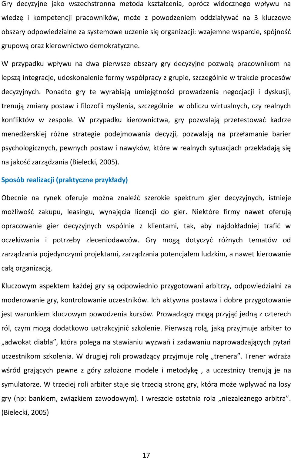 W przypadku wpływu na dwa pierwsze obszary gry decyzyjne pozwolą pracownikom na lepszą integracje, udoskonalenie formy współpracy z grupie, szczególnie w trakcie procesów decyzyjnych.