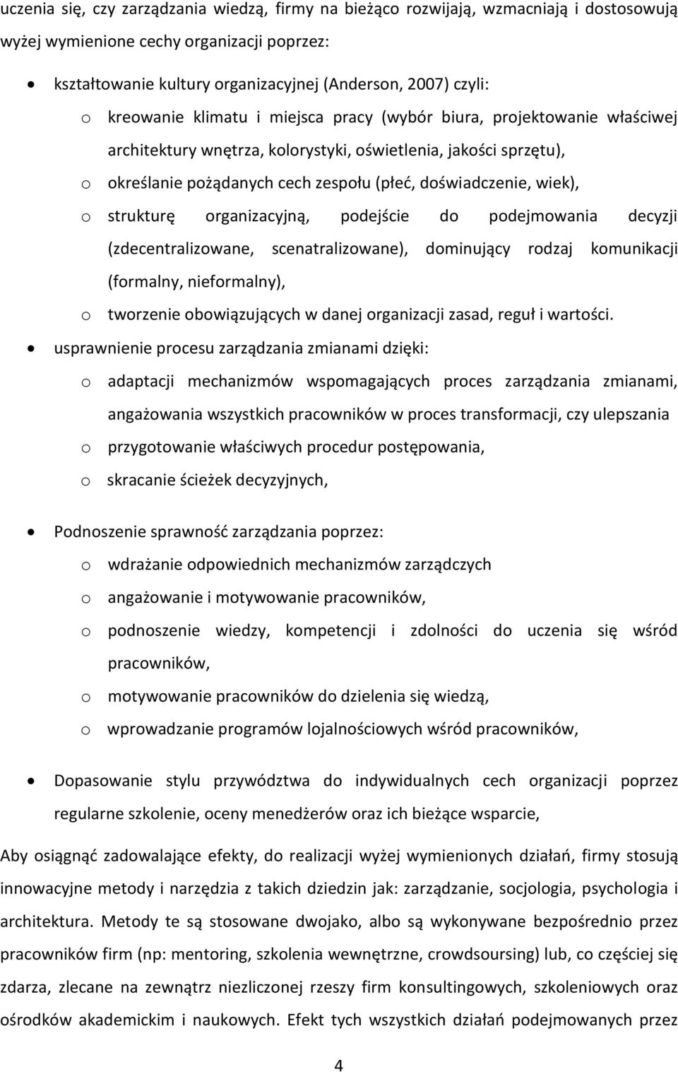 wiek), o strukturę organizacyjną, podejście do podejmowania decyzji (zdecentralizowane, scenatralizowane), dominujący rodzaj komunikacji (formalny, nieformalny), o tworzenie obowiązujących w danej