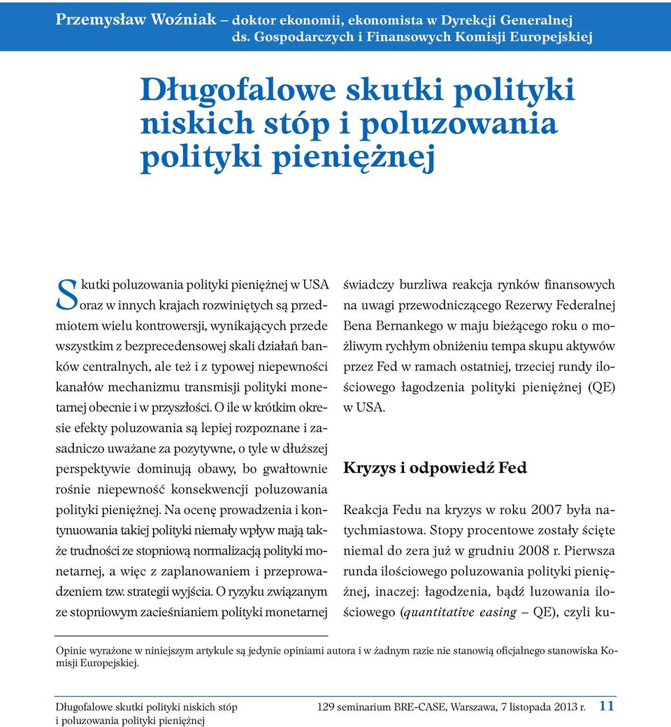 kontrowersji, wynikających przede wszystkim z bezprecedensowej skali działań banków centralnych, ale też i z typowej niepewności kanałów mechanizmu transmisji polityki monetarnej obecnie i w