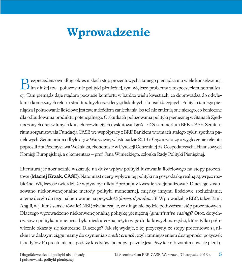 Polityka taniego pieniądza i poluzowanie ilościowe jest zatem źródłem zaniechania, bo też nie zmienią one niczego, co konieczne dla odbudowania produktu potencjalnego.