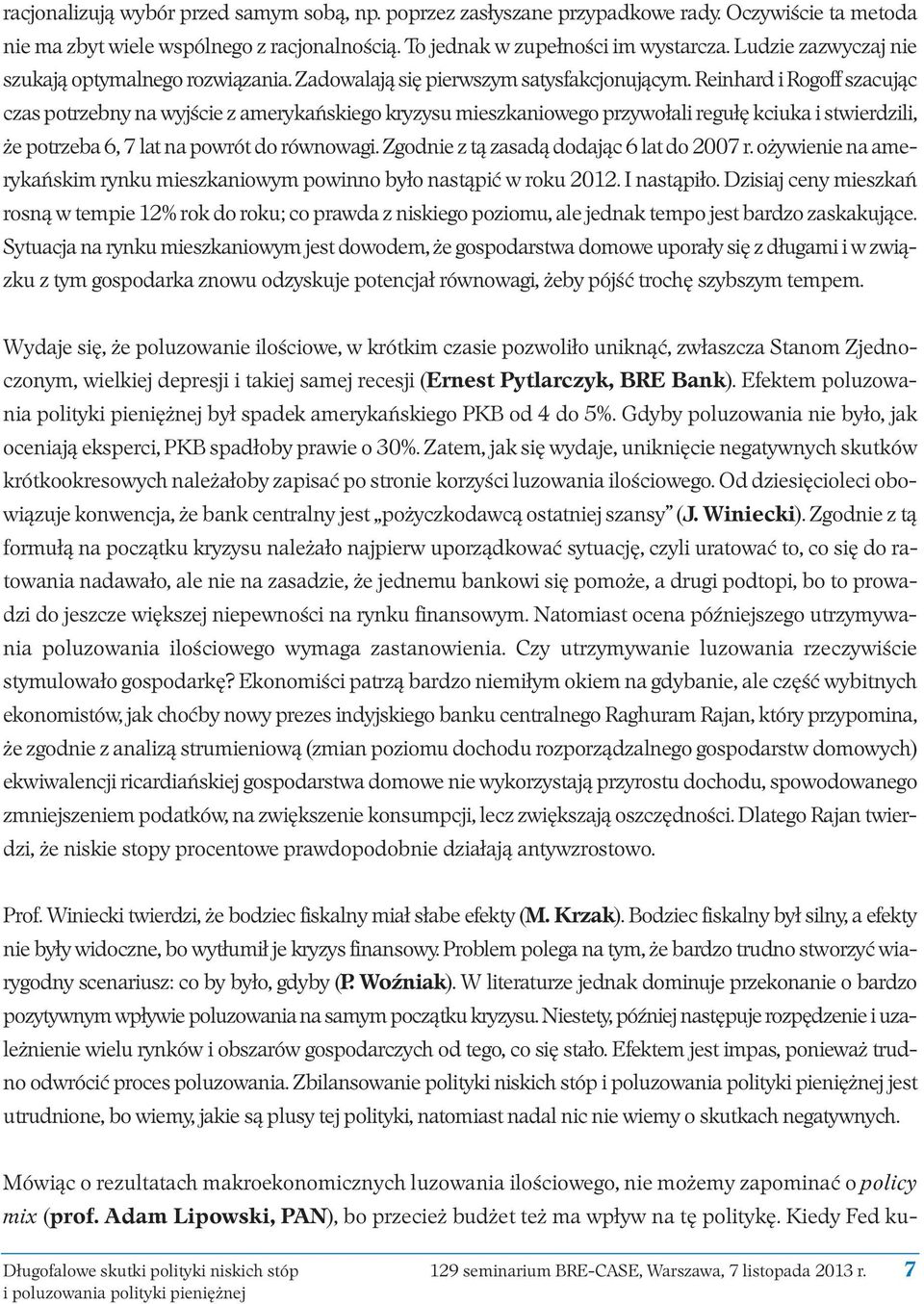 Reinhard i Rogoff szacując czas potrzebny na wyjście z amerykańskiego kryzysu mieszkaniowego przywołali regułę kciuka i stwierdzili, że potrzeba 6, 7 lat na powrót do równowagi.