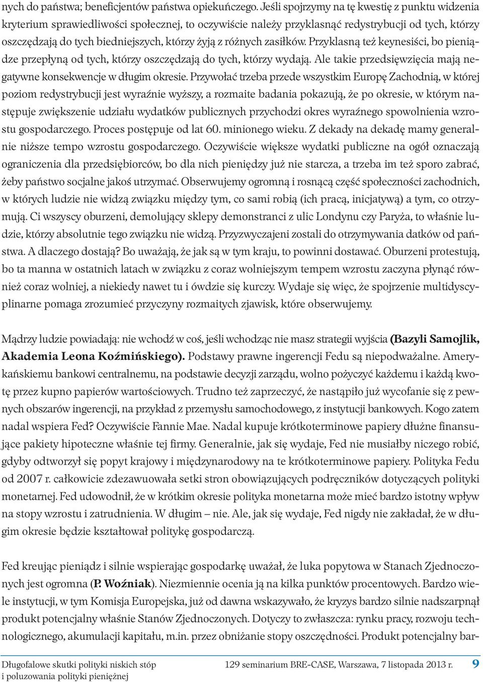 różnych zasiłków. Przyklasną też keynesiści, bo pienią - dze przepłyną od tych, którzy oszczędzają do tych, którzy wydają. Ale takie przedsięwzięcia mają negatywne konsekwencje w długim okresie.