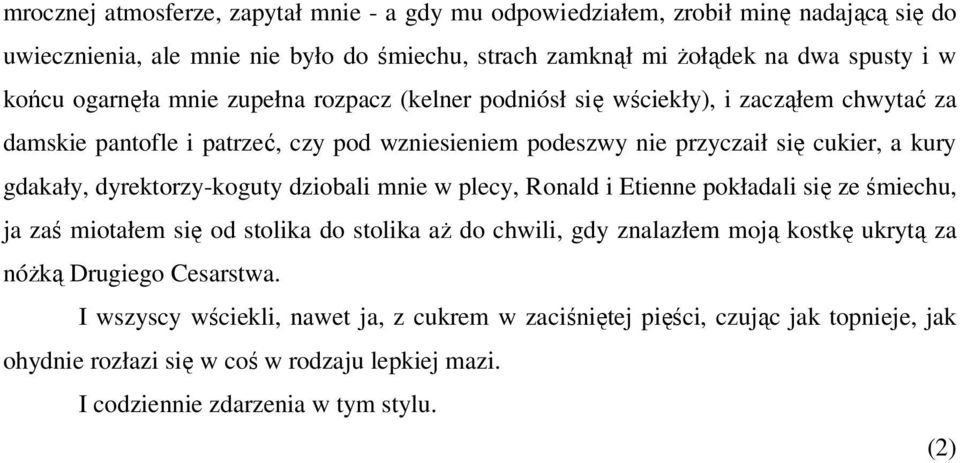 dyrektorzy-koguty dziobali mnie w plecy, Ronald i Etienne pokładali się ze śmiechu, ja zaś miotałem się od stolika do stolika aŝ do chwili, gdy znalazłem moją kostkę ukrytą za nóŝką