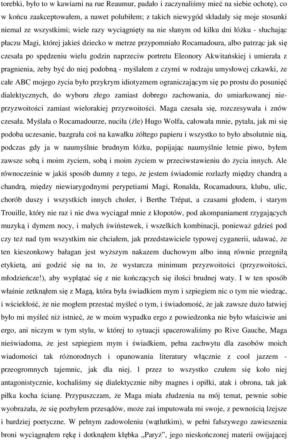 godzin naprzeciw portretu Eleonory Akwitańskiej i umierała z pragnienia, Ŝeby być do niej podobną - myślałem z czymś w rodzaju umysłowej czkawki, Ŝe całe ABC mojego Ŝycia było przykrym idiotyzmem