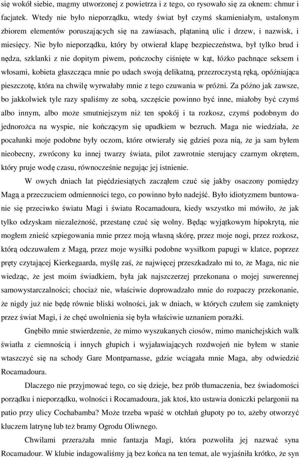 Nie było nieporządku, który by otwierał klapę bezpieczeństwa, był tylko brud i nędza, szklanki z nie dopitym piwem, pończochy ciśnięte w kąt, łóŝko pachnące seksem i włosami, kobieta głaszcząca mnie