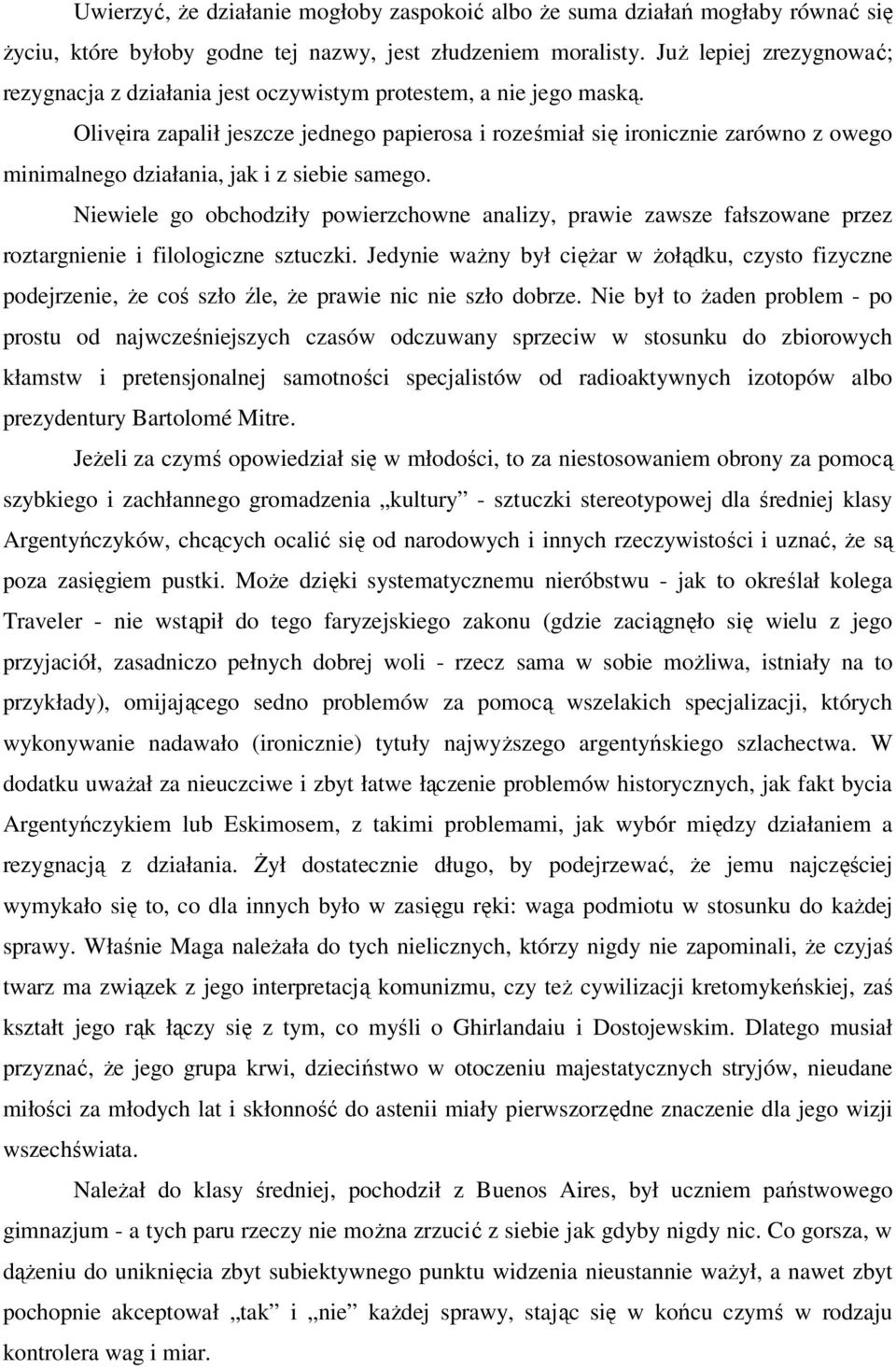 Olivęira zapalił jeszcze jednego papierosa i roześmiał się ironicznie zarówno z owego minimalnego działania, jak i z siebie samego.