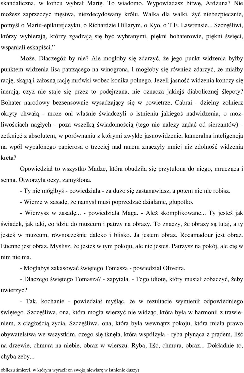 .. Szczęśliwi, którzy wybierają, którzy zgadzają się być wybranymi, piękni bohaterowie, piękni święci, wspaniali eskapiści. MoŜe. DlaczegóŜ by nie?