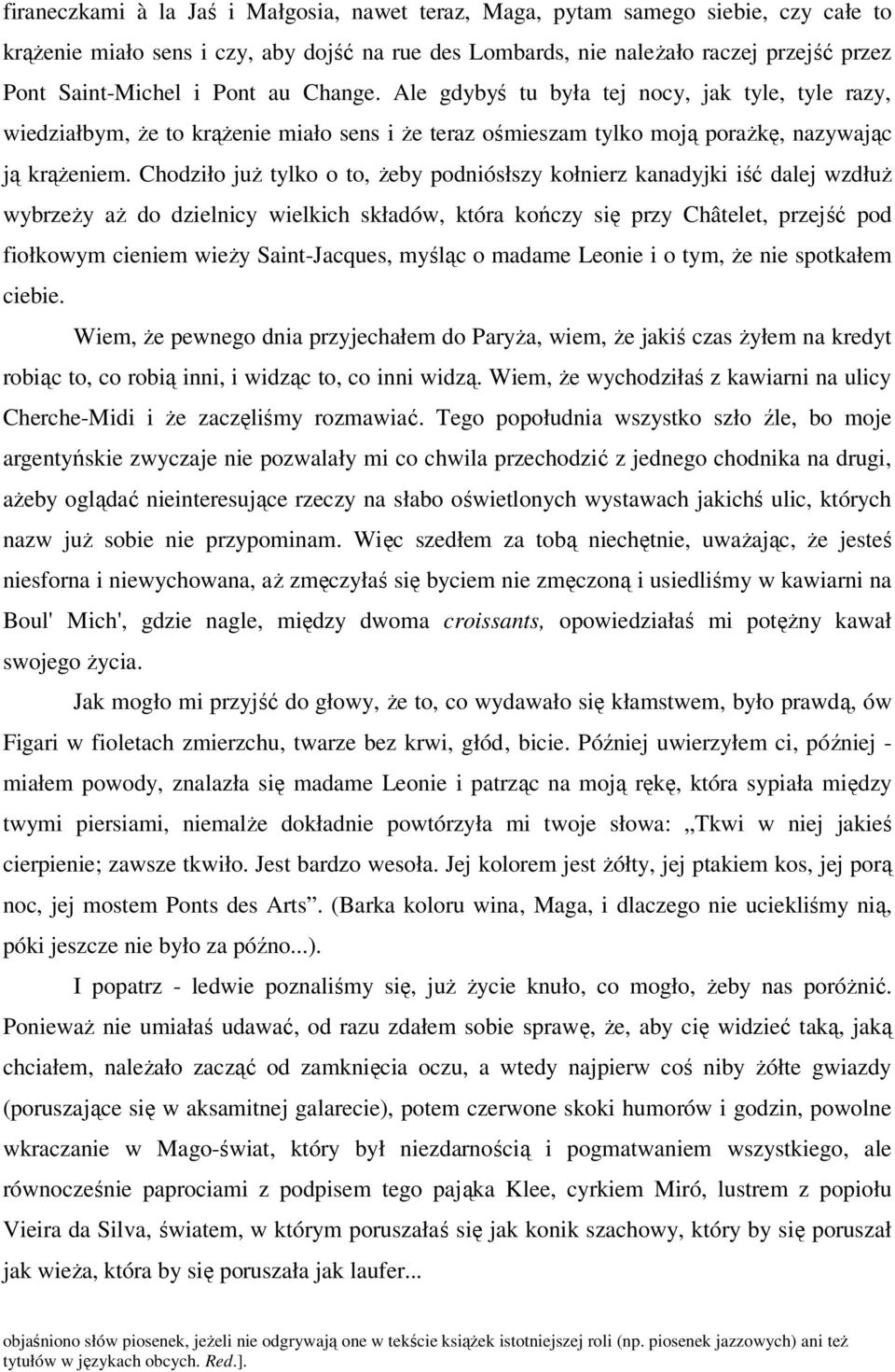 Chodziło juŝ tylko o to, Ŝeby podniósłszy kołnierz kanadyjki iść dalej wzdłuŝ wybrzeŝy aŝ do dzielnicy wielkich składów, która kończy się przy Châtelet, przejść pod fiołkowym cieniem wieŝy