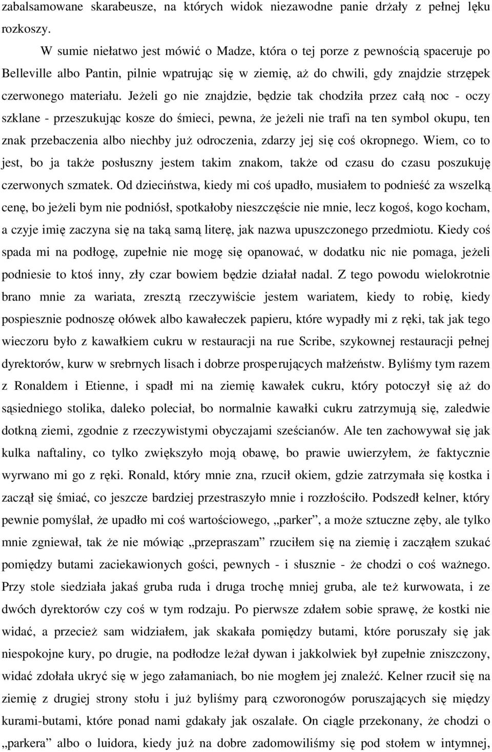 JeŜeli go nie znajdzie, będzie tak chodziła przez całą noc - oczy szklane - przeszukując kosze do śmieci, pewna, Ŝe jeŝeli nie trafi na ten symbol okupu, ten znak przebaczenia albo niechby juŝ