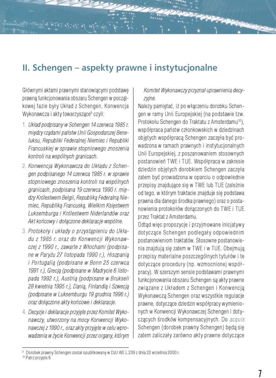 między rządami państw Unii Gospodarczej Beneluksu, Republiki Federalnej Niemiec i Republiki Francuskiej w sprawie stopniowego znoszenia kontroli na wspólnych granicach. 2.