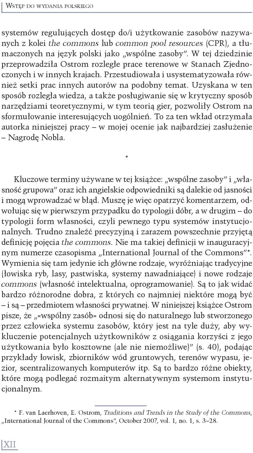 Uzyskana w ten sposób rozległa wiedza, a także posługiwanie się w krytyczny sposób narzędziami teoretycznymi, w tym teorią gier, pozwoliły Ostrom na sformułowanie interesujących uogólnień.