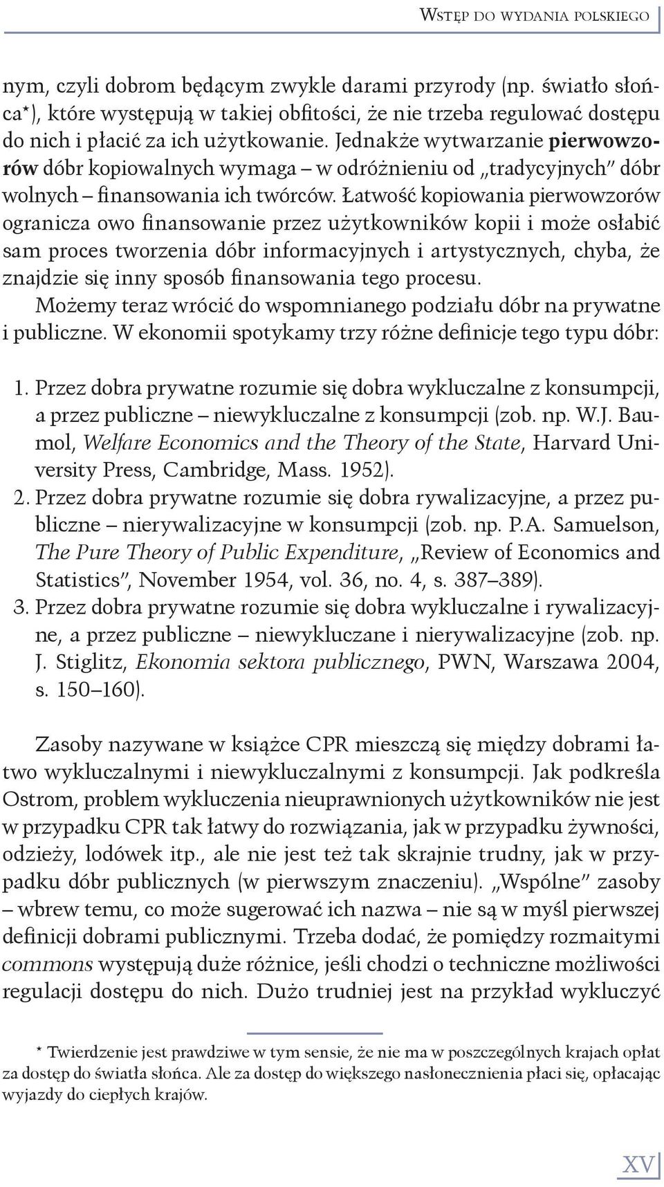 Jednakże wytwarzanie pierwowzorów dóbr kopiowalnych wymaga w odróżnieniu od tradycyjnych dóbr wolnych finansowania ich twórców.