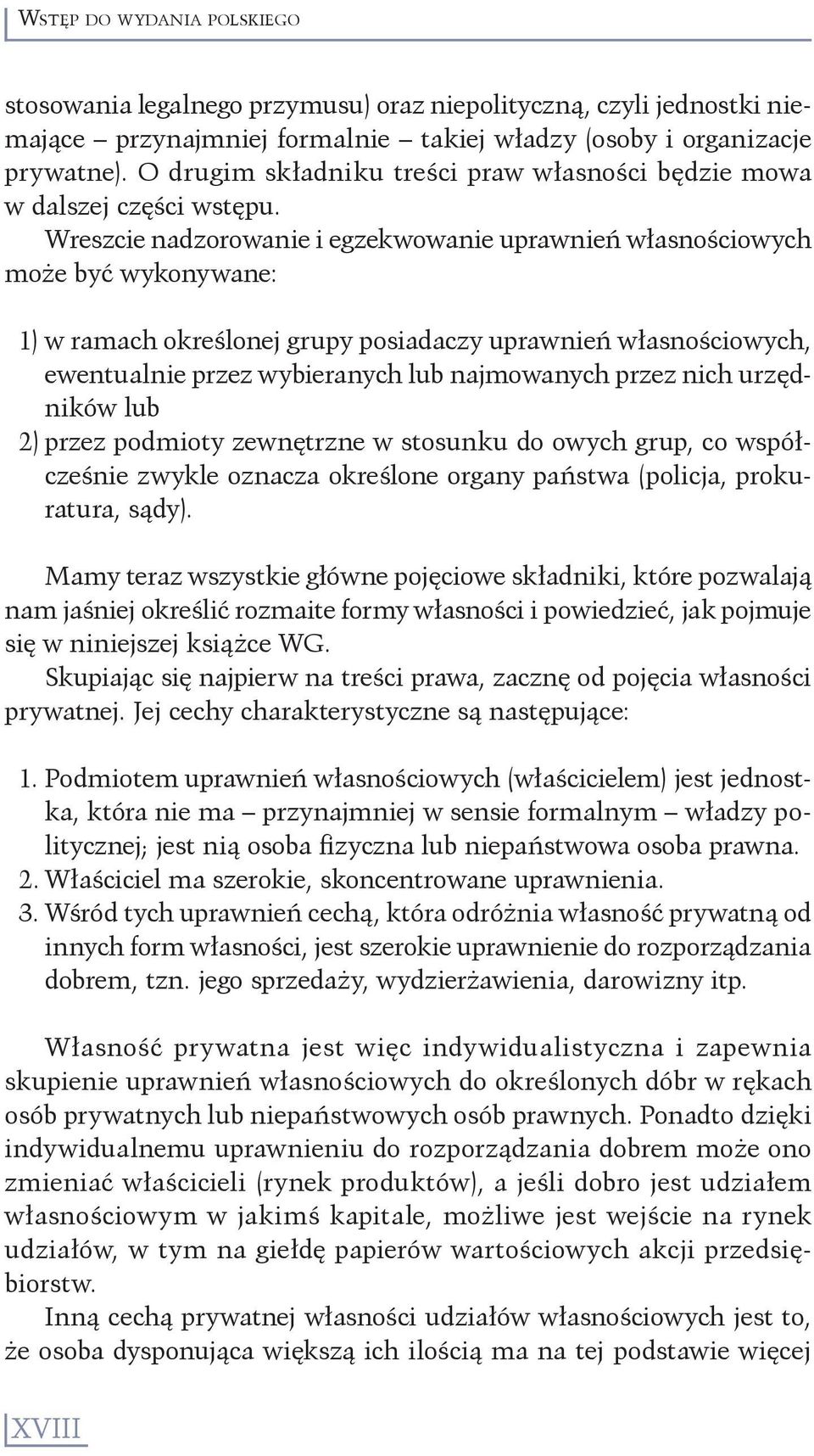 Wreszcie nadzorowanie i egzekwowanie uprawnień własnościowych może być wykonywane: 1) w ramach określonej grupy posiadaczy uprawnień własnościowych, ewentualnie przez wybieranych lub najmowanych