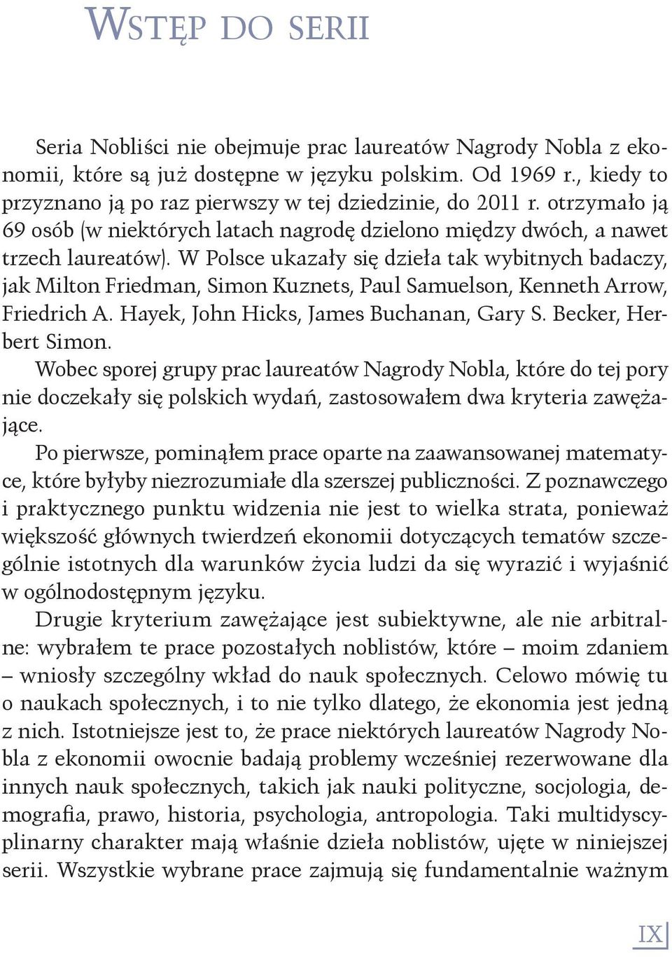 W Polsce ukazały się dzieła tak wybitnych badaczy, jak Milton Friedman, Simon Kuznets, Paul Samuelson, Kenneth Arrow, Friedrich A. Hayek, John Hicks, James Buchanan, Gary S. Becker, Herbert Simon.