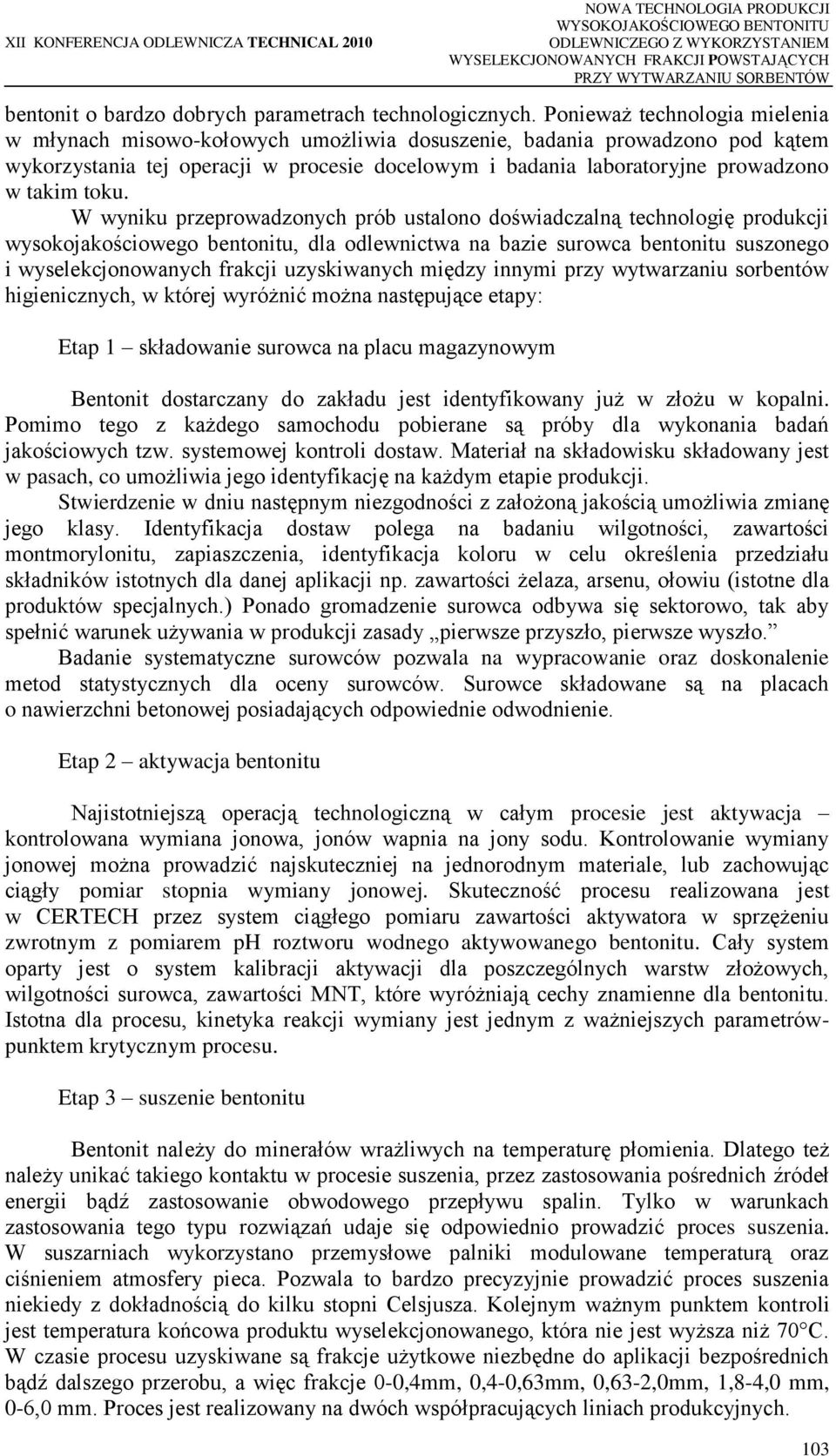 Ponieważ technologia mielenia w młynach misowo-kołowych umożliwia dosuszenie, badania prowadzono pod kątem wykorzystania tej operacji w procesie docelowym i badania laboratoryjne prowadzono w takim