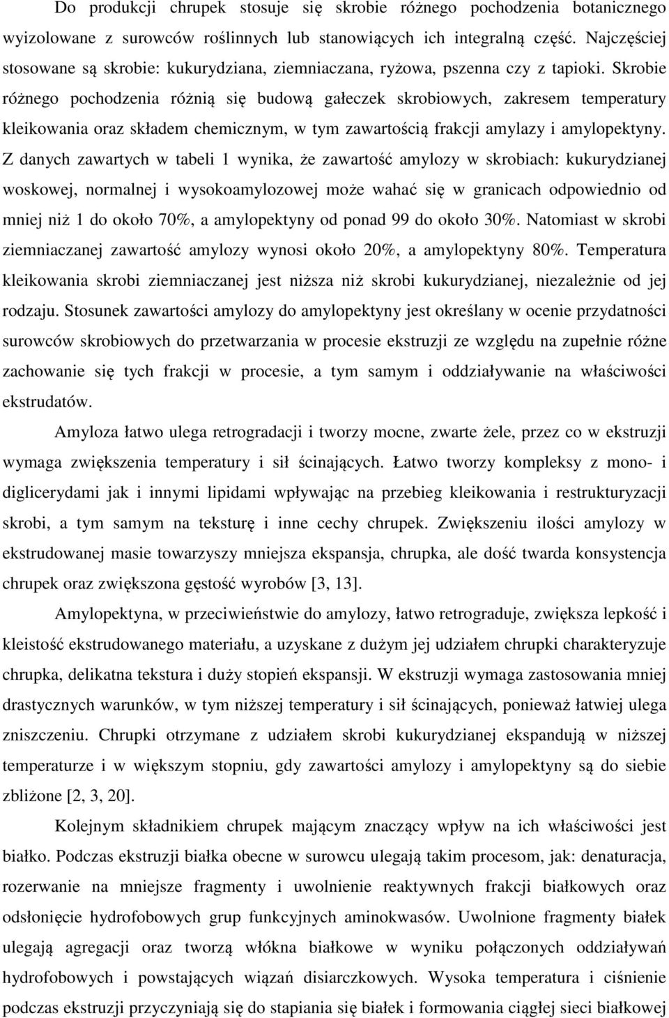 Skrobie różnego pochodzenia różnią się budową gałeczek skrobiowych, zakresem temperatury kleikowania oraz składem chemicznym, w tym zawartością frakcji amylazy i amylopektyny.