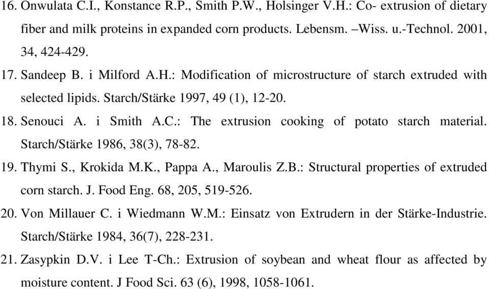 Starch/Stärke 1986, 38(3), 78-82. 19. Thymi S., Krokida M.K., Pappa A., Maroulis Z.B.: Structural properties of extruded corn starch. J. Food Eng. 68, 205, 519-526. 20. Von Millauer C. i Wiedmann W.M.: Einsatz von Extrudern in der Stärke-Industrie.