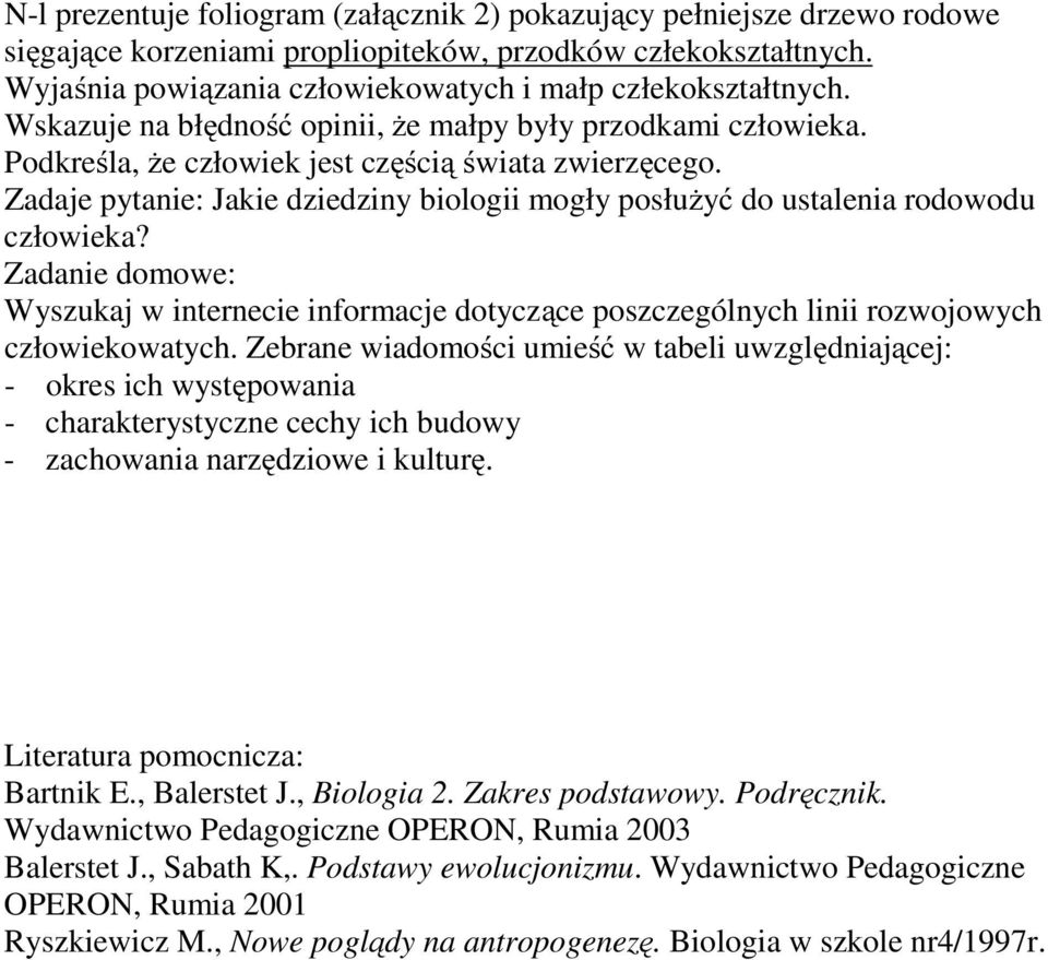 Zadaje pytanie: Jakie dziedziny biologii mogły posłużyć do ustalenia rodowodu człowieka? Zadanie domowe: Wyszukaj w internecie informacje dotyczące poszczególnych linii rozwojowych człowiekowatych.